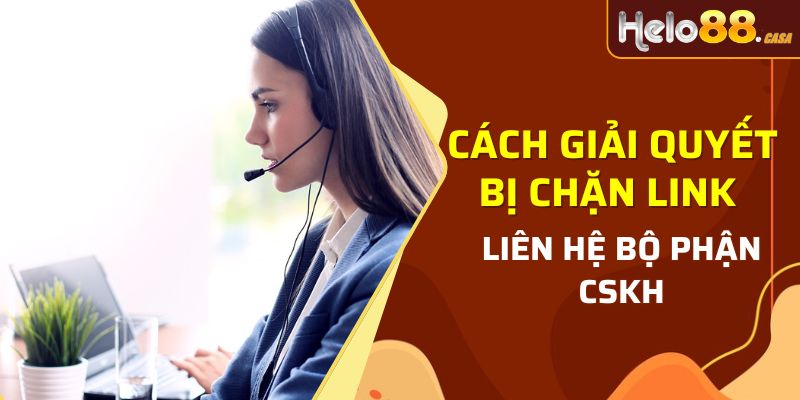 Liên hệ ngay nhân viên để khắc phục link helo88 bị chặn